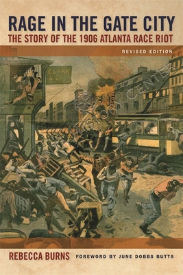 Rage in the Gate City: The Story of the 1906 Atlanta Race Riot - Rebecca Burns
