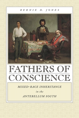 Fathers of Conscience: Mixed-Race Inheritance in the Antebellum South - Bernie D. Jones