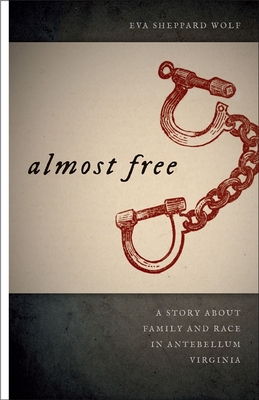 Almost Free: A Story about Family and Race in Antebellum Virginia - Eva Sheppard Wolf