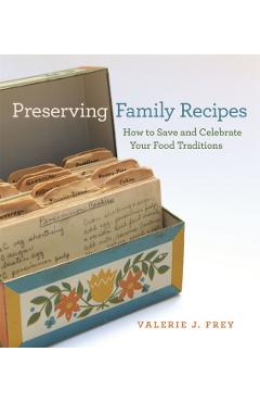 Preserving Family Recipes: How to Save and Celebrate Your Food Traditions - Valerie J. Frey