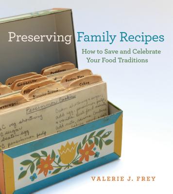 Preserving Family Recipes: How to Save and Celebrate Your Food Traditions - Valerie J. Frey