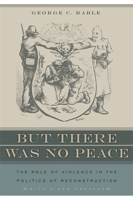 But There Was No Peace: The Role of Violence in the Politics of Reconstruction - George C. Rable