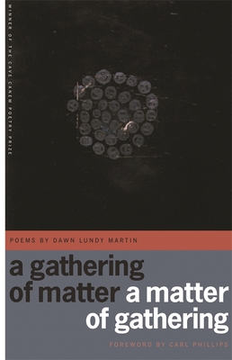A Gathering of Matter / A Matter of Gathering: Poems - Dawn Lundy Martin