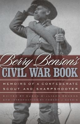 Berry Benson's Civil War Book: Memoirs of a Confederate Scout and Sharpshooter - Berry Benson