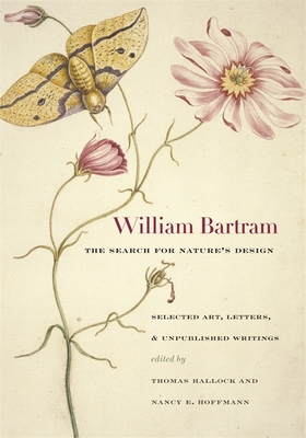 William Bartram, the Search for Nature's Design: Selected Art, Letters & Unpublished Writings - William Bartram
