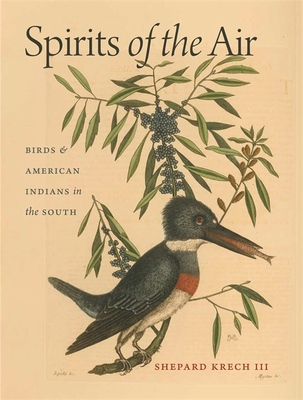 Spirits of the Air: Birds & American Indians in the South - Shepard Krech