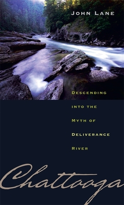 Chattooga: Descending Into the Myth of Deliverance River - John Lane