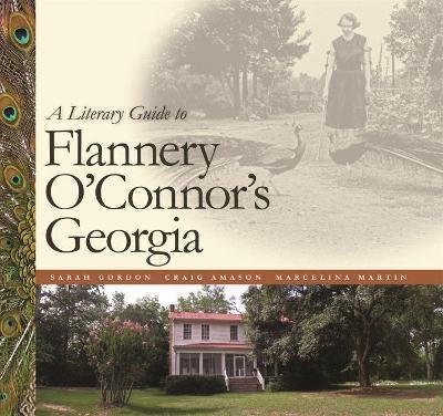 A Literary Guide to Flannery O'Connor's Georgia - Sarah Gordon