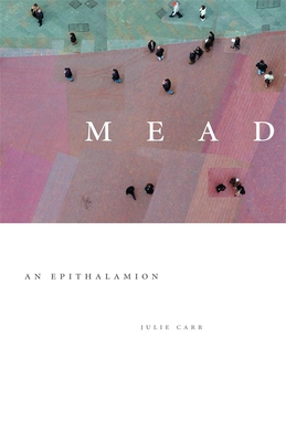 Mead: An Epithalamion - Julie Carr