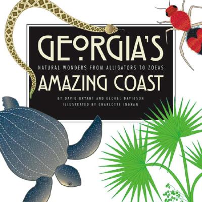 Georgia's Amazing Coast: Natural Wonders from Alligators to Zoeas - David Bryant