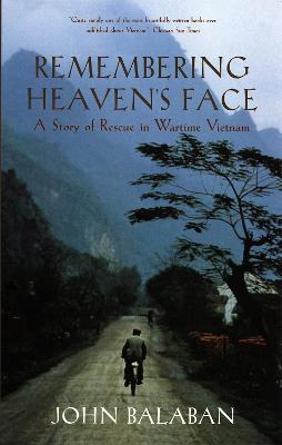 Remembering Heaven's Face: A Story of Rescue in Wartime Vietnam - John Balaban