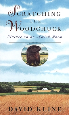 Scratching the Woodchuck: Nature on an Amish Farm - David Kline