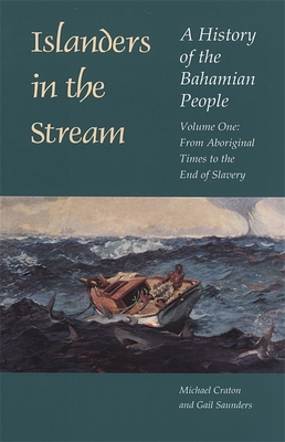 Islanders in the Stream: A History of the Bahamian People: Volume One: From Aboriginal Times to the End of Slavery - Michael Craton