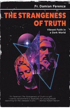 Coperta cărții 'Strangeness of Truth: Vibrant Faith in a Dark World - Damian Ference'