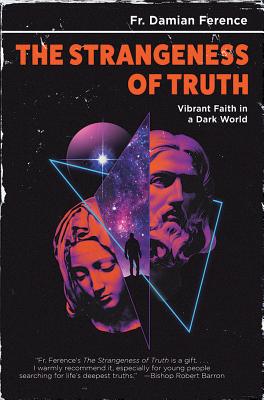 Strangeness of Truth: Vibrant Faith in a Dark World - Damian Ference