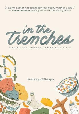 In the Trenches: Finding God Through Parenting Littles - 