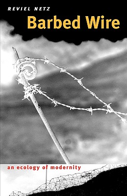 Barbed Wire: An Ecology of Modernity - Reviel Netz