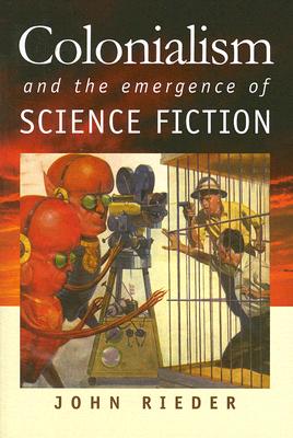 Colonialism and the Emergence of Science Fiction - John Rieder