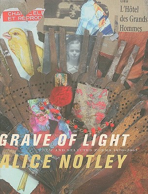 Grave of Light: New and Selected Poems 1970-2005 - Alice Notley