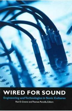 Coperta cărții 'Wired for Sound: Engineering and Technologies in Sonic Cultures - Paul D. Greene'