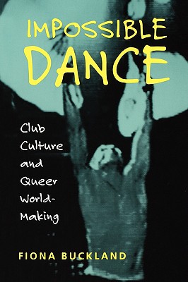 Impossible Dance: Club Culture and Queer World-Making - Fiona Buckland