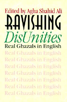 Ravishing DisUnities: Real Ghazals in English - Agha Shahid Ali