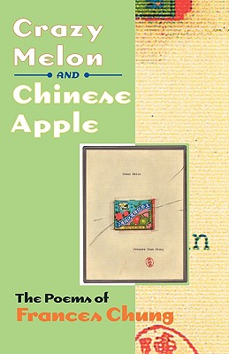 Crazy Melon and Chinese Apple: The Poems of Frances Chung - Frances Chung