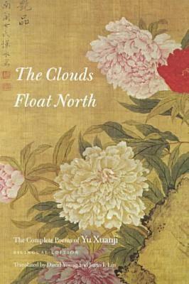The Clouds Float North: The Complete Poems of Yu Xuanji - Yu