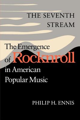 The Seventh Stream: The Emergence of Rocknroll in American Popular Music - Philip H. Ennis