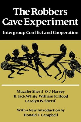 The Robbers Cave Experiment: Intergroup Conflict and Cooperation. [Orig. Pub. as Intergroup Conflict and Group Relations] - Muzafer Sherif