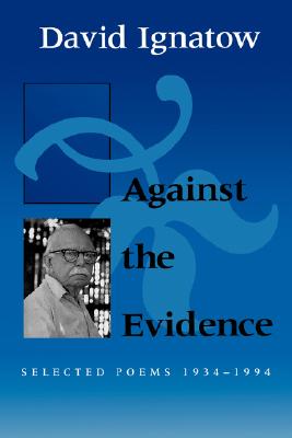 Against the Evidence: Selected Poems, 1934 1994 - David Ignatow
