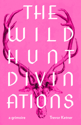 The Wild Hunt Divinations: A Grimoire - Trevor Ketner