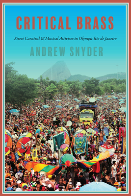 Critical Brass: Street Carnival and Musical Activism in Olympic Rio de Janeiro - Andrew Snyder