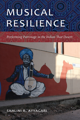 Musical Resilience: Performing Patronage in the Indian Thar Desert - Shalini R. Ayyagari
