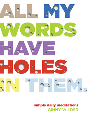 All My Words Have Holes in Them: Simple Daily Meditations - Ginny Wilder