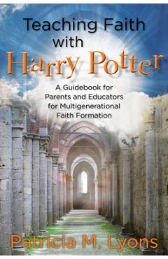 Coperta cărții 'Teaching Faith with Harry Potter: A Guidebook for Parents and Educators for Multigenerational Faith Formation -'