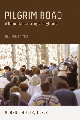 Pilgrim Road: A Benedictine Journey Through Lent - Albert Holtz