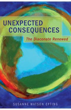 Poza produsului Unexpected Consequences: The Diaconate Renewed - Susanne Watson Epting