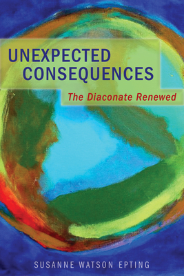 Unexpected Consequences: The Diaconate Renewed - Susanne Watson Epting