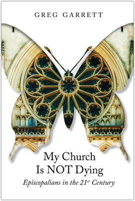 My Church Is Not Dying: Episcopalians in the 21st Century - Greg Garrett
