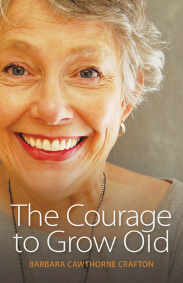 The Courage to Grow Old - Barbara Cawthorne Crafton