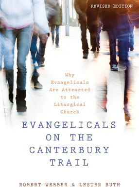 Evangelicals on the Canterbury Trail: Why Evangelicals Are Attracted to the Liturgical Church - Robert E. Webber