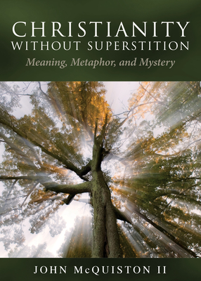 Christianity Without Superstition: Meaning, Metaphor, and Mystery - John Mcquiston Ii