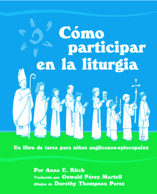 Coperta cărții 'Como Participar En La Liturgia: Un Libro de Actividades Para Los Ninos Anglicanos-Episcopales - Anne E. Kitch'