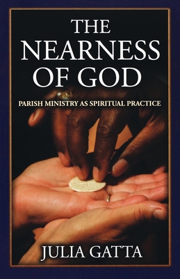 The Nearness of God: Parish Ministry as Spiritual Practice - Julia Gatta