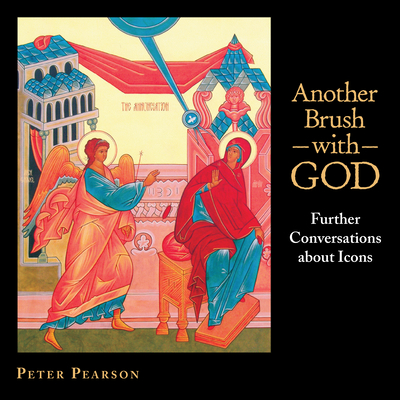 Another Brush with God: Further Conversations about Icons - Peter Pearson