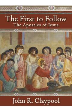 Poza produsului The First to Follow: The Apostles of Jesus - John R. Claypool