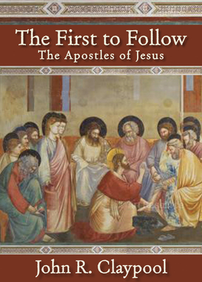 The First to Follow: The Apostles of Jesus - John R. Claypool