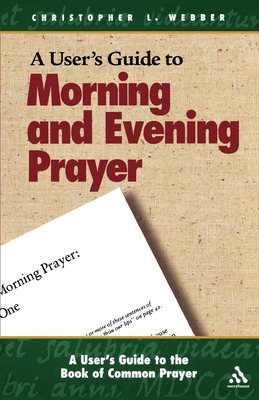 A User's Guide to the Book of Common Prayer: Morning and Evening Prayer - Christopher L. Webber