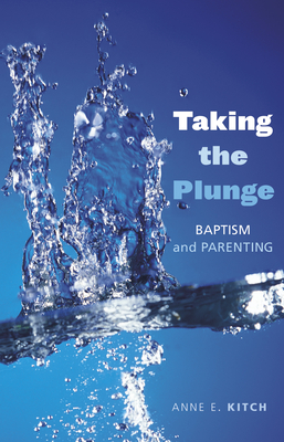 Taking the Plunge: Baptism and Parenting - Anne E. Kitch